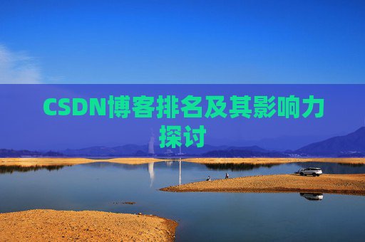 CSDN博客排名及其影响力探讨 CSDN博客排名及其影响力探讨