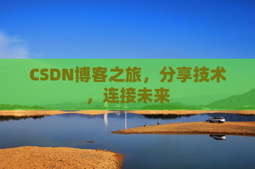 CSDN博客之旅,分享技术,连接未来